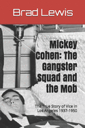 Mickey Cohen: The Gangster Squad and the Mob: The True Story of Vice in Los Angeles 1937-1950