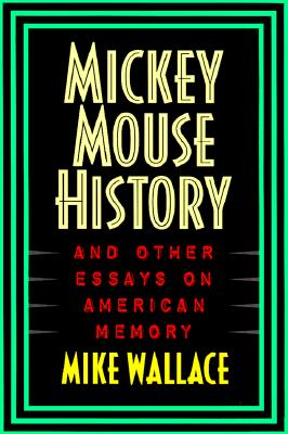 Mickey Mouse History and Other Essays on American Memory - Wallace, Michael, Professor