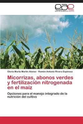 Micorrizas, Abonos Verdes y Fertilizacion Nitrogenada En El Maiz - Mart?n Alonso Gloria Marta, and Rivera Espinosa Ram?n Antonio