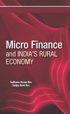 Micro Finance and India's Rural Economy - Das, Sudhansu Kumar (Editor), and Das, Sanjay Kanti (Editor)