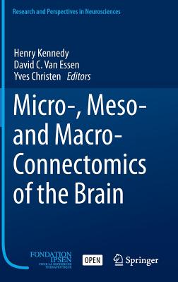 Micro-, Meso- And Macro-Connectomics of the Brain - Kennedy, Henry (Editor), and Van Essen, David C (Editor), and Christen, Yves (Editor)