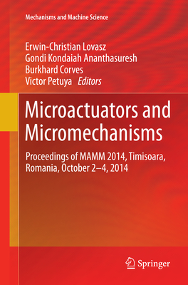 Microactuators and Micromechanisms: Proceedings of Mamm 2014, Timisoara, Romania, October 2-4, 2014 - Lovasz, Erwin-Christian (Editor), and Ananthasuresh, Gondi Kondaiah (Editor), and Corves, Burkhard (Editor)