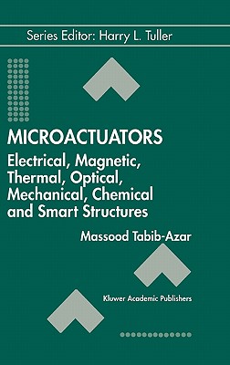 Microactuators: Electrical, Magnetic, Thermal, Optical, Mechanical, Chemical & Smart Structures - Tabib-Azar, Massood