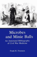 Microbes and Minie Balls: An Annotated Bibliography of Civil War Medicine - Freemon, Frank R