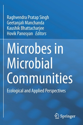 Microbes in Microbial Communities: Ecological and Applied Perspectives - Singh, Raghvendra Pratap (Editor), and Manchanda, Geetanjali (Editor), and Bhattacharjee, Kaushik (Editor)