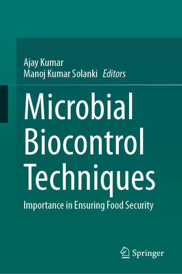 Microbial Biocontrol Techniques: Importance in Ensuring Food Security - Kumar, Ajay (Editor), and Solanki, Manoj Kumar (Editor)
