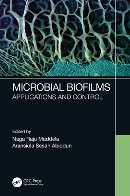 Microbial Biofilms: Applications and Control - Maddela, Naga Raju (Editor), and Abiodun, Aransiola Sesan (Editor)