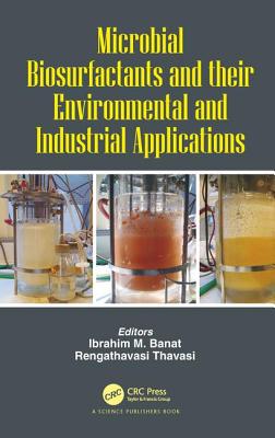 Microbial Biosurfactants and Their Environmental and Industrial Applications - Banat, Ibrahim M (Editor), and Thavasi, Rengathavasi (Editor)