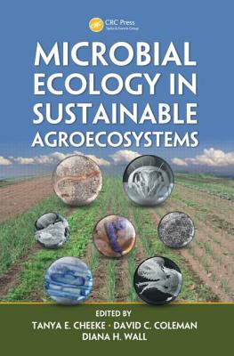 Microbial Ecology in Sustainable Agroecosystems - Cheeke, Tanya E (Editor), and Coleman, David C (Editor), and Wall, Diana H (Editor)