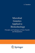 Microbial Genetics Applied to Biotechnology:: Principles and Techniques of Gene Transfer and Manipulation - Saunders, Venetia A