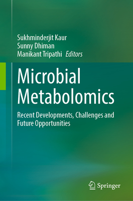Microbial Metabolomics: Recent Developments, Challenges and Future Opportunities - Kaur, Sukhminderjit (Editor), and Dhiman, Sunny (Editor), and Tripathi, Manikant (Editor)