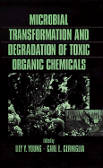 Microbial Transformation and Degradation of Toxic Organic Chemicals - Young, Lily Y (Editor), and Cerniglia, Carl E (Editor)