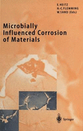 Microbially Influenced Corrosion of Materials: Scientific and Engineering Aspects - Heitz, Ewald (Editor), and Flemming, Hans-Curt (Editor), and Sand, Wolfgang (Editor)