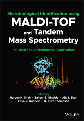 Microbiological Identification using MALDI-TOF and Tandem Mass Spectrometry: Industrial and Environmental Applications - Shah, Haroun N. (Editor), and Gharbia, Saheer E. (Editor), and Shah, Ajit J. (Editor)