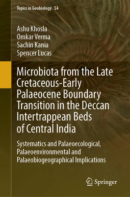 Microbiota from the Late Cretaceous-Early Palaeocene Boundary Transition in the Deccan Intertrappean Beds of Central India: Systematics and Palaeoecological, Palaeoenvironmental and Palaeobiogeographical Implications - Khosla, Ashu, and Verma, Omkar, and Kania, Sachin