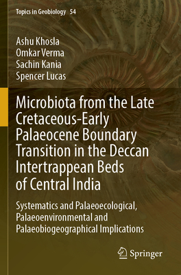 Microbiota from the Late Cretaceous-Early Palaeocene Boundary Transition in the Deccan Intertrappean Beds of Central India: Systematics and Palaeoecological, Palaeoenvironmental and Palaeobiogeographical Implications - Khosla, Ashu, and Verma, Omkar, and Kania, Sachin