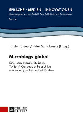 Microblogs Global: Eine Internationale Studie Zu Twitter & Co. Aus Der Perspektive Von Zehn Sprachen Und Elf Laendern - Siever, Torsten (Editor), and Schlobinski, Peter (Editor)