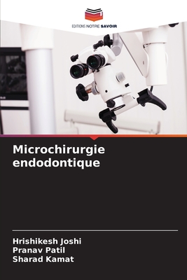 Microchirurgie endodontique - Joshi, Hrishikesh, and Patil, Pranav, and Kamat, Sharad