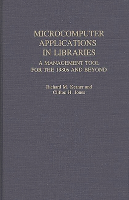 Microcomputer Applications in Libraries: A Management Tool for the 1980s and Beyond - Kesner, Richard M, and Jones, Clifton H