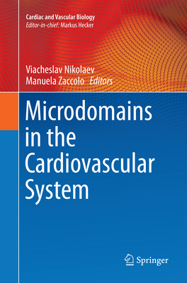 Microdomains in the Cardiovascular System - Nikolaev, Viacheslav (Editor), and Zaccolo, Manuela (Editor)