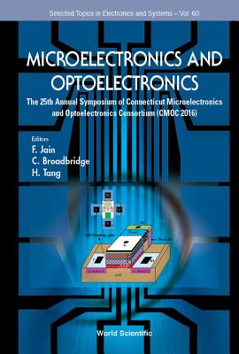 Microelectronics And Optoelectronics: The 25th Annual Symposium Of Connecticut Microelectronics And Optoelectronics Consortium (Cmoc 2016) - Jain, Faquir C (Editor), and Broadbridge, C (Editor), and Tang, Hong (Editor)