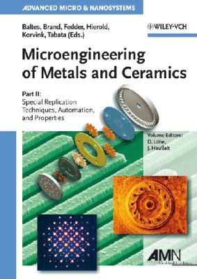 Microengineering of Metals and Ceramics: Special Replication Techniques, Automation, and Properties - Baltes, Henry (Editor), and Brand, Oliver (Editor), and Fedder, Gary K (Editor)