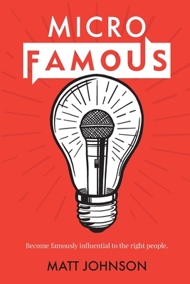 MicroFamous: Become Famously Influential to the Right People - Johnson, Matt