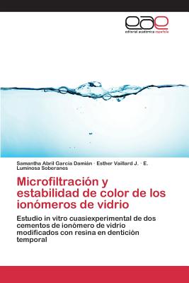 Microfiltracion y Estabilidad de Color de Los Ionomeros de Vidrio - Garc?a Damin Samantha Abril, and Vaillard J Esther, and Soberanes E Luminosa