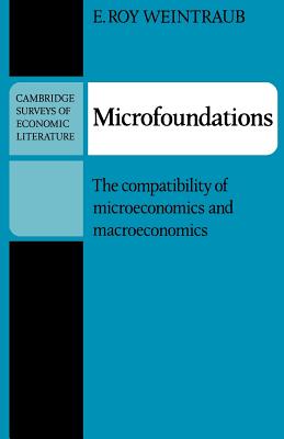 Microfoundations: The Compatibility of Microeconomics and Macroeconomics - Weintraub, E. Roy