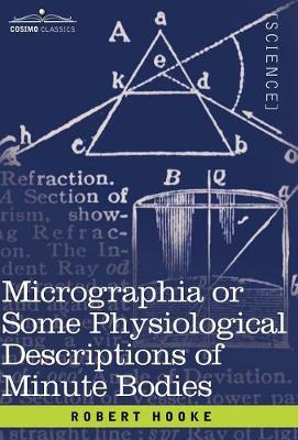 Micrographia or Some Physiological Descriptions of Minute Bodies - Hooke, Robert