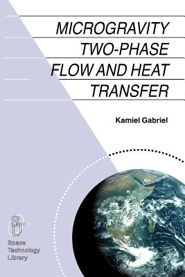 Microgravity Two-phase Flow and Heat Transfer - Gabriel, Kamiel S.
