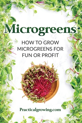 Microgreens: How to Grow Microgreens for Fun or Profit - Jones, Nick