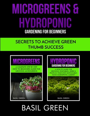 Microgreens & Hydroponic Gardening For Beginners: Secrets To Achieve Green Thumb Success - Green, Basil