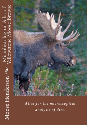 Microhistological Atlas of Greater Yellowstone Moose Browse - Granger, Joshua, and Phillips, Gary J, and Henderson, John J