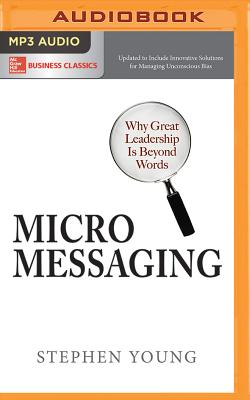 Micromessaging: Why Great Leadership Is Beyond Words - Young, Stephen, Ed, and Sears, Michael (Read by)