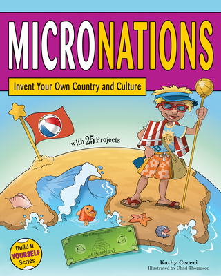 Micronations: Invent Your Own Country and Culture with 25 Projects - Ceceri, Kathy