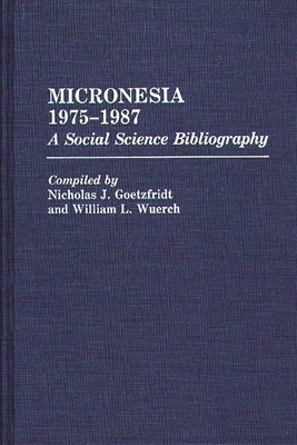 Micronesia 1975-1987: A Social Science Bibliography - Goetzfridt, Nicholas J, and Wuerch, William L (Compiled by)