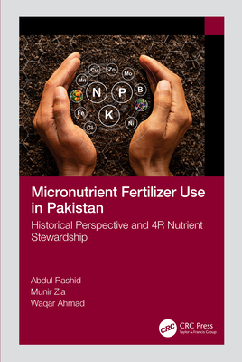 Micronutrient Fertilizer Use in Pakistan: Historical Perspective and 4r Nutrient Stewardship - Rashid, Abdul, and Zia, Munir, and Ahmad, Waqar