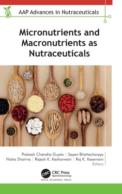 Micronutrients and Macronutrients as Nutraceuticals - Gupta, Prakash Chandra (Editor), and Bhattacharyya, Sayan (Editor), and Sharma, Nisha (Editor)