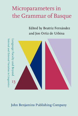 Microparameters in the Grammar of Basque - Fernndez, Beatriz (Editor), and Urbina, Jon Ortiz, Professor (Editor)
