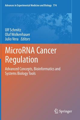 MicroRNA Cancer Regulation: Advanced Concepts, Bioinformatics and Systems Biology Tools - Schmitz, Ulf (Editor), and Wolkenhauer, Olaf (Editor), and Vera, Julio (Editor)