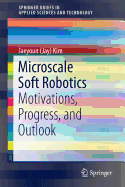 Microscale Soft Robotics: Motivations, Progress, and Outlook