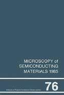 Microscopy of Semiconducting Materials 1985, Proceedings of the Royal Microscopical Society Conference Held in St. Catherine's College, Oxford, 25-27 March 1985