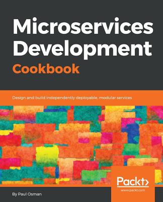 Microservices Development Cookbook: Design and build independently deployable, modular services - Osman, Paul
