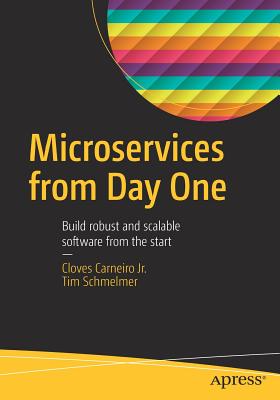 Microservices from Day One: Build Robust and Scalable Software from the Start - Carneiro Jr, Cloves, and Schmelmer, Tim