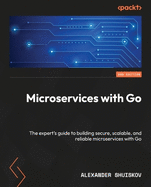 Microservices with Go: The expert's guide to building secure, scalable, and reliable microservices with Go