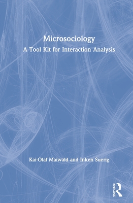 Microsociology: A Tool Kit for Interaction Analysis - Maiwald, Kai-Olaf, and Suerig, Inken