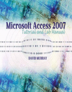 Microsoft Access 2007 Tutorial and Lab Manual - Murray, David