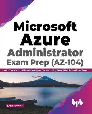 Microsoft Azure Administrator Exam Prep (AZ-104): Make Your Career with Microsoft Azure Platform Using Azure Administered Exam Prep (English Edition) - Rawat, Lalit