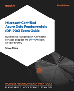 Microsoft Certified Azure Data Fundamentals (DP-900) Exam Guide: Build a solid foundation in Azure cloud data services and pass the DP-900 on your first try